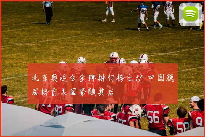 北京奥运会金牌排行榜出炉 中国稳居榜首美国紧随其后