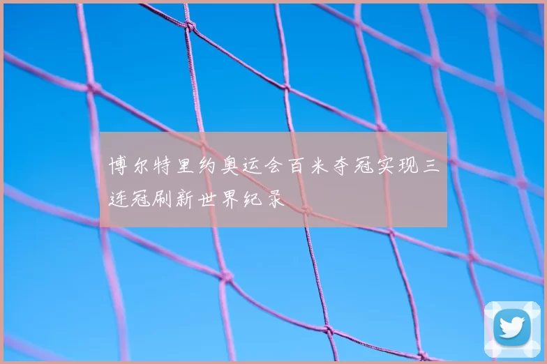 博尔特里约奥运会百米夺冠实现三连冠刷新世界纪录