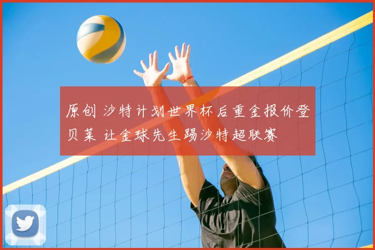 原创 沙特计划世界杯后重金报价登贝莱 让金球先生踢沙特超联赛