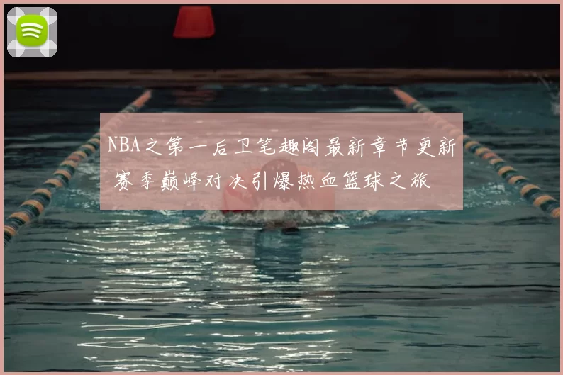 NBA之第一后卫笔趣阁最新章节更新 赛季巅峰对决引爆热血篮球之旅