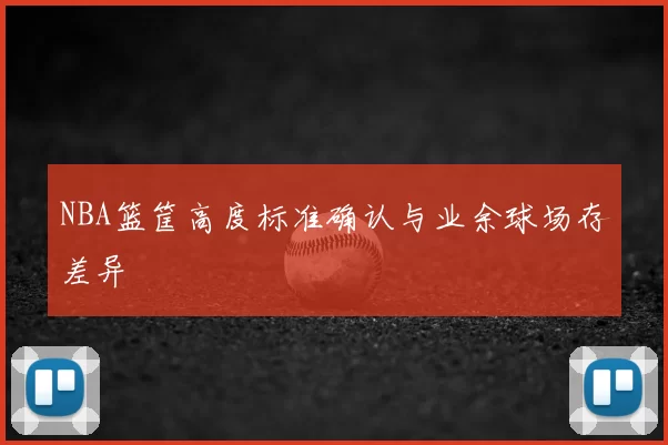 NBA篮筐高度标准确认与业余球场存差异
