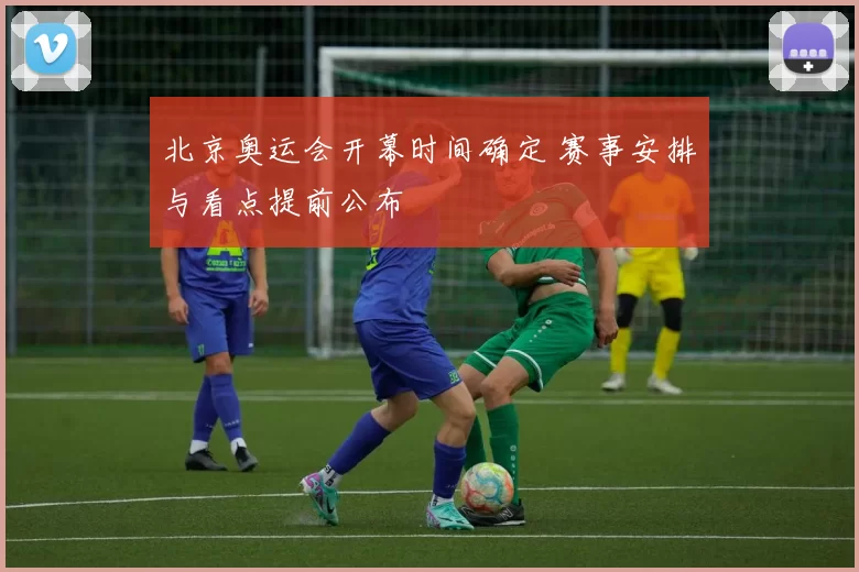 北京奥运会开幕时间确定 赛事安排与看点提前公布