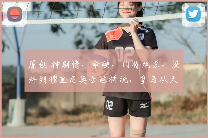 原创 神剧情，命硬，门将绝杀，没料到穆里尼奥会这样说，皇马从天堂到地狱