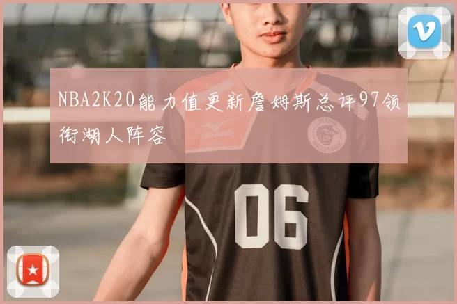 NBA2K20能力值更新詹姆斯总评97领衔湖人阵容