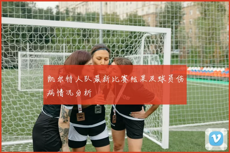 凯尔特人队最新比赛结果及球员伤病情况分析