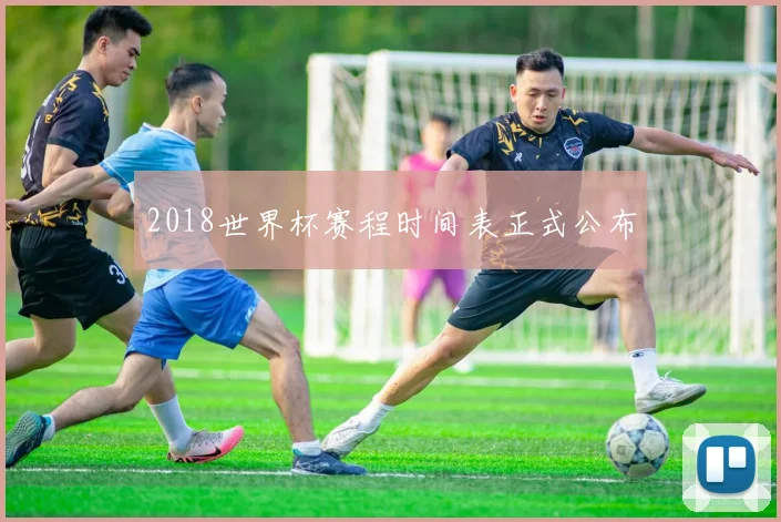 2018世界杯赛程时间表正式公布