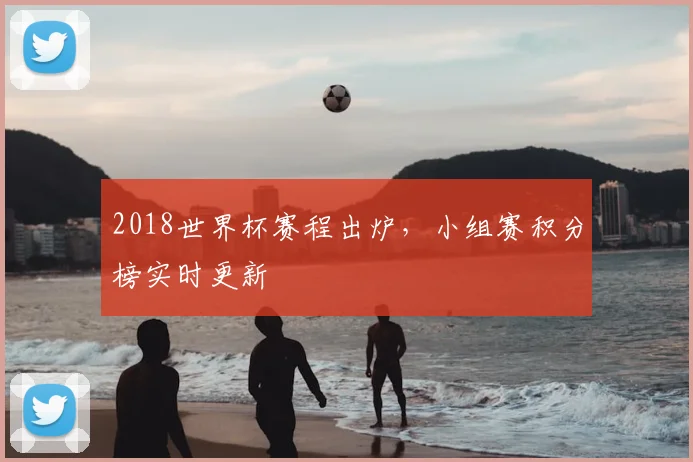 2018世界杯赛程出炉,小组赛积分榜实时更新